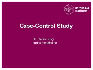 CaseControl Study Dr Carina King carina kingki se
