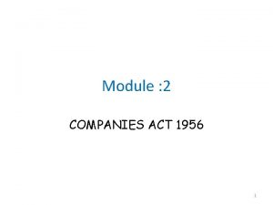 Module 2 COMPANIES ACT 1956 1 What is