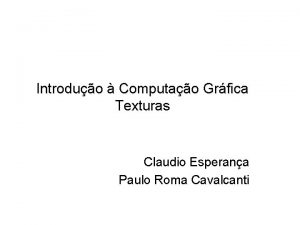 Introduo Computao Grfica Texturas Claudio Esperana Paulo Roma