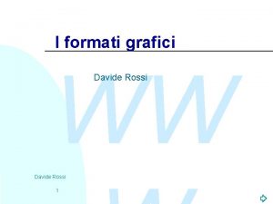 I formati grafici WW Davide Rossi 1 Table