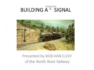 REMOVABLE BUILDING A SIGNAL Presented by BOB VAN