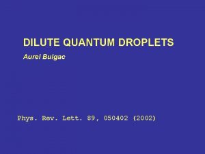 DILUTE QUANTUM DROPLETS Aurel Bulgac Phys Rev Lett