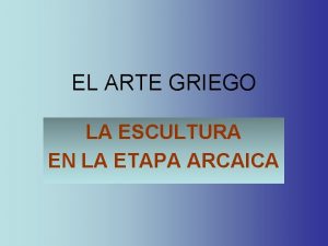 EL ARTE GRIEGO LA ESCULTURA EN LA ETAPA