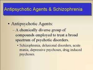 Antipsychotic Agents Schizophrenia Antipsychotic Agents A chemically diverse