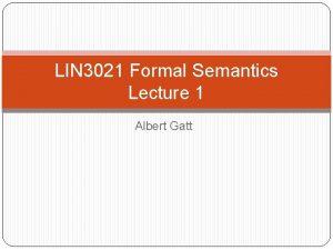 LIN 3021 Formal Semantics Lecture 1 Albert Gatt