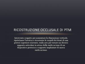 RICOSTRUZIONE OCCLUSALE DI PTM Intervento eseguito per aumentare