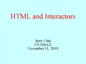 HTML and Interactors Jerry Cain CS 106 AX