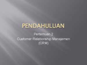 PENDAHULUAN Pertemuan 2 Customer Relationship Manajemen CRM Enterprise