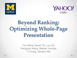 Beyond Ranking Optimizing WholePage Presentation Yue Wang Dawei
