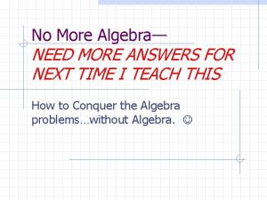 No More Algebra NEED MORE ANSWERS FOR NEXT