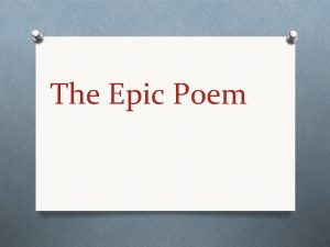 The Epic Poem An epic poem has the