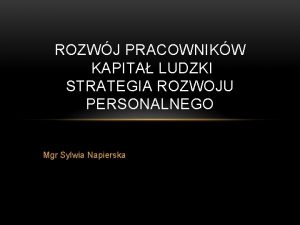 ROZWJ PRACOWNIKW KAPITA LUDZKI STRATEGIA ROZWOJU PERSONALNEGO Mgr