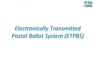 Electronically Transmitted Postal Ballot System ETPBS Electronically Transmitted