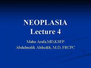 NEOPLASIA Lecture 4 Maha Arafa MD KSFP Abdulmalik