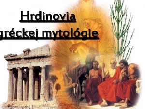 Hrdinovia grckej mytolgie Herakles Je najvm hrdinom v