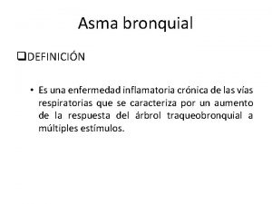 Asma bronquial q DEFINICIN Es una enfermedad inflamatoria