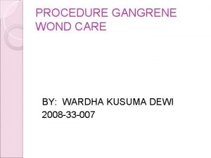 PROCEDURE GANGRENE WOND CARE BY WARDHA KUSUMA DEWI