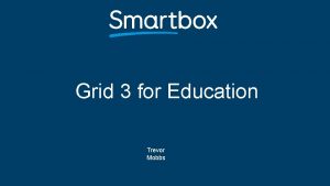 Grid 3 for Education Trevor Mobbs Grid 3