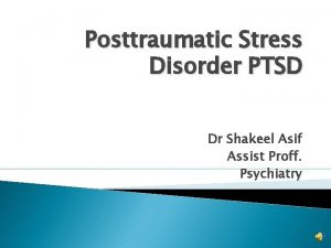 Posttraumatic Stress Disorder PTSD Dr Shakeel Asif Assist