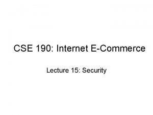 CSE 190 Internet ECommerce Lecture 15 Security Security