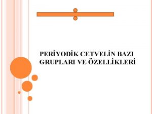 PERYODK CETVELN BAZI GRUPLARI VE ZELLKLER Periyodik cetvel