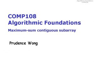 Algorithmic Foundations COMP 108 Algorithmic Foundations Maximumsum contiguous