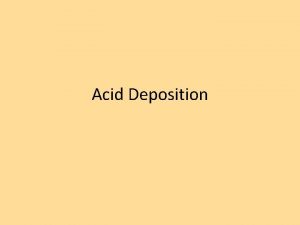 Acid Deposition What is acid deposition dry deposition