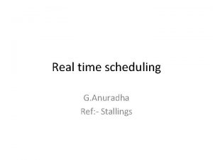 Real time scheduling G Anuradha Ref Stallings Real
