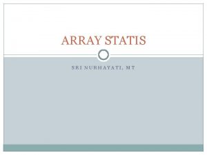 ARRAY STATIS SRI NURHAYATI MT PENGERTIAN ARRAY STATIS