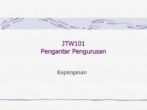 JTW 101 Pengantar Pengurusan Kepimpinan OBJEKTIF Memahami asas