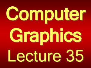 Computer Graphics Lecture 35 CURVES Taqdees A Siddiqi