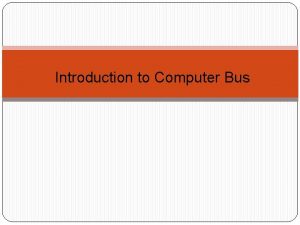 Introduction to Computer Bus Buses Information travels between
