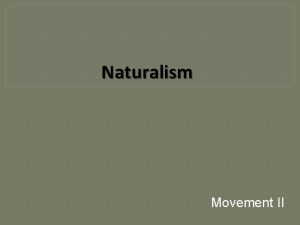 Naturalism Movement II Naturalism A branch of REALISM