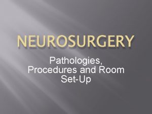 NEUROSURGERY Pathologies Procedures and Room SetUp Common Spine