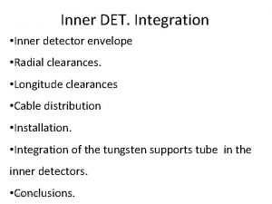 Inner DET Integration Inner detector envelope Radial clearances