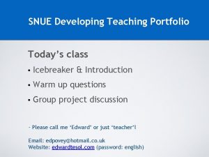 SNUE Developing Teaching Portfolio Todays class Icebreaker Introduction