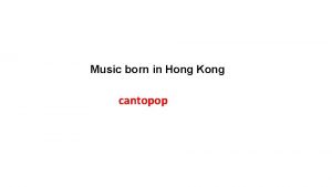 Music born in Hong Kong cantopop Canton Cantonese