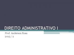 DIREITO ADMINISTRATIVO I Prof Anderson Rosa 2015 2