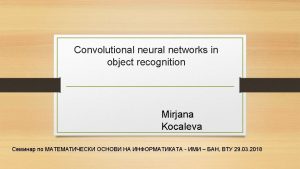 Convolutional neural networks in object recognition Mirjana Kocaleva