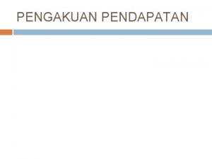 PENGAKUAN PENDAPATAN Definisi Penghasilan psak 23 Peningkatan manfaat