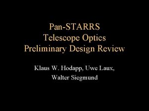 PanSTARRS Telescope Optics Preliminary Design Review Klaus W