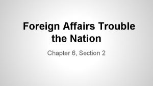 Foreign Affairs Trouble the Nation Chapter 6 Section