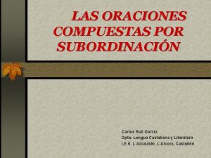 LAS ORACIONES COMPUESTAS POR SUBORDINACIN Carlos Rull Garca