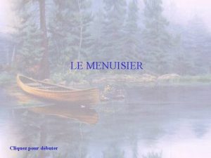 LE MENUISIER Sr Cliquez pour dbuter Un menuisier