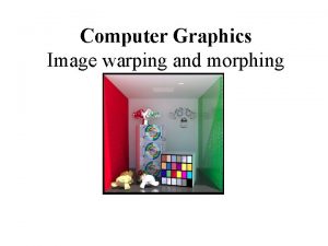 Computer Graphics Image warping and morphing Image warping