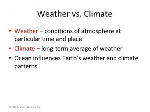 Weather vs Climate Weather conditions of atmosphere at