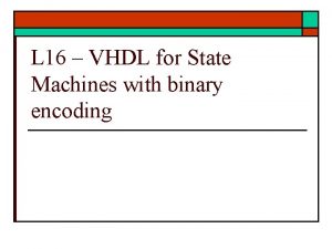 L 16 VHDL for State Machines with binary