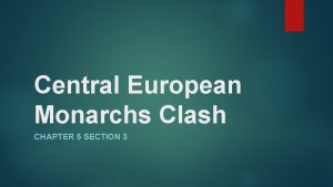 Central European Monarchs Clash CHAPTER 5 SECTION 3