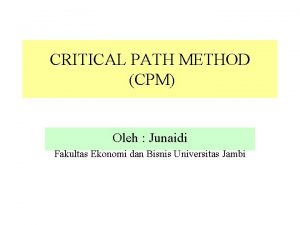 CRITICAL PATH METHOD CPM Oleh Junaidi Fakultas Ekonomi