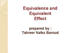 Equivalence and Equivalent Effect prepared by Tahreer Nafez